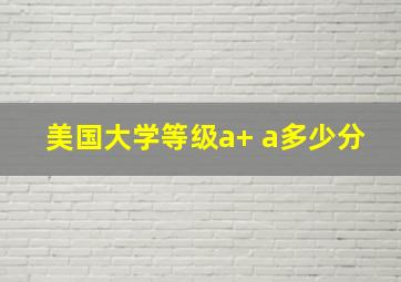 美国大学等级a+ a多少分